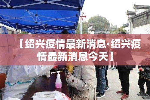 【绍兴疫情最新消息·绍兴疫情最新消息今天】