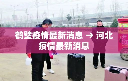 鹤壁疫情最新消息 → 河北疫情最新消息