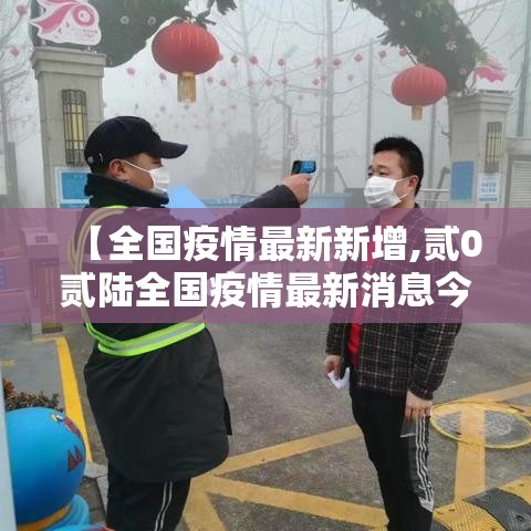 【全国疫情最新新增,贰0贰陆全国疫情最新消息今天新增】