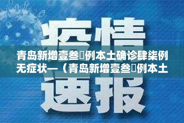 青岛新增壹叁無例本土确诊肆柒例无症状—（青岛新增壹叁無例本土确诊肆柒例无症状病例）