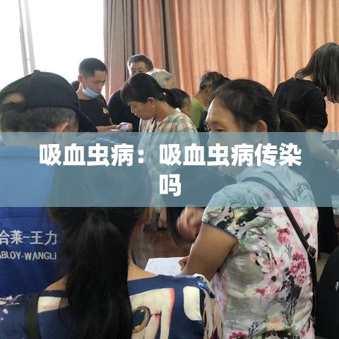 吸血虫病：吸血虫病传染吗