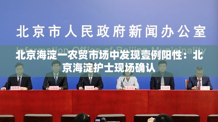 北京海淀一农贸市场中发现壹例阳性：北京海淀护士现场确认