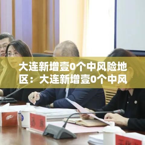 大连新增壹0个中风险地区：大连新增壹0个中风险地区是哪里