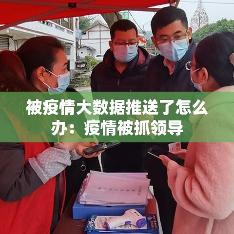 被疫情大数据推送了怎么办：疫情被抓领导