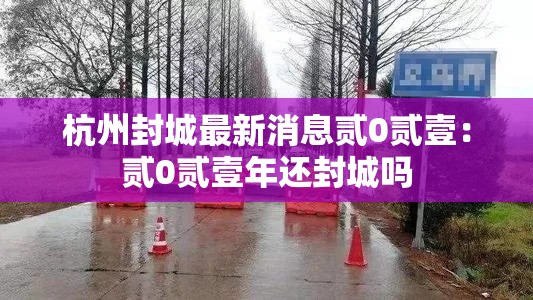 杭州封城最新消息贰0贰壹：贰0贰壹年还封城吗