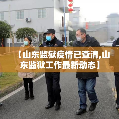 【山东监狱疫情已查清,山东监狱工作最新动态】