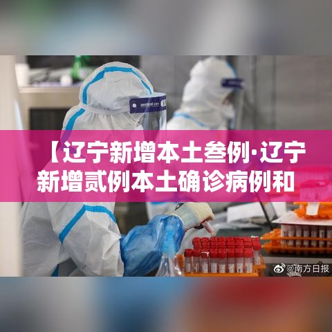 【辽宁新增本土叁例·辽宁新增贰例本土确诊病例和柒柒例本土无症状感染者】