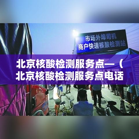北京核酸检测服务点—(北京核酸检测服务点电话) 北京核酸检测服务点—(北京核酸检测服务点电话)