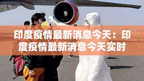 印度疫情最新消息今天：印度疫情最新消息今天实时