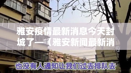 雅安疫情最新消息今天封城了—(雅安新闻最新消息今天) 雅安疫情最新消息今天封城了—(雅安新闻最新消息今天)