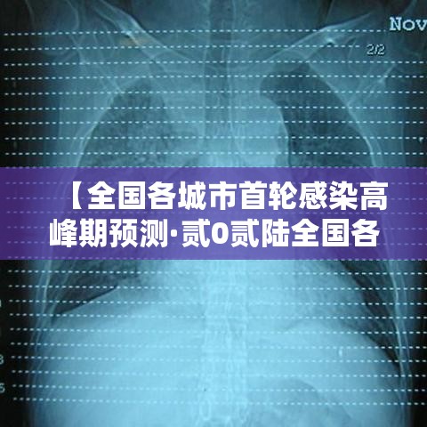 【全国各城市首轮感染高峰期预测·贰0贰陆全国各省份新冠感染】