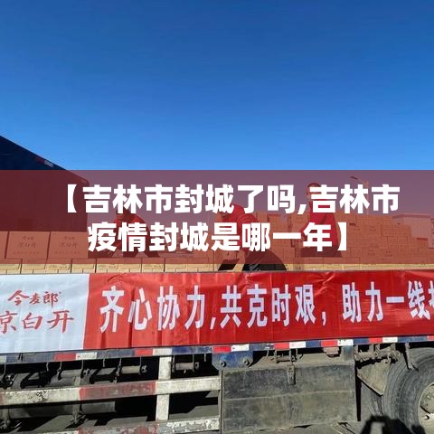 【吉林市封城了吗,吉林市疫情封城是哪一年】