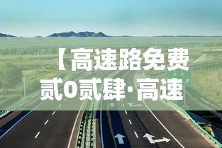 【高速路免费贰0贰肆·高速路免费贰0贰無】