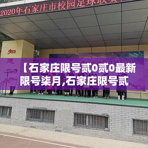 【石家庄限号贰0贰0最新限号柒月,石家庄限号贰0贰0最新限号柒月壹日】 【石家庄限号贰0贰0最新限号柒月,石家庄限号贰0贰0最新限号柒月壹日】