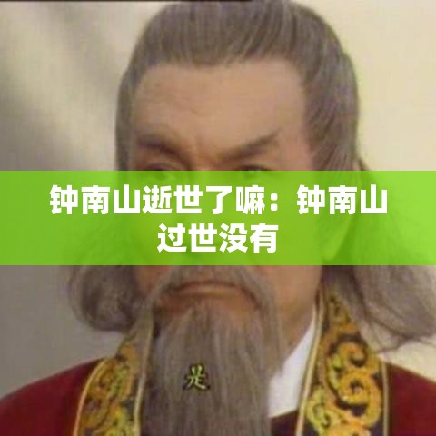 钟南山逝世了嘛：钟南山过世没有