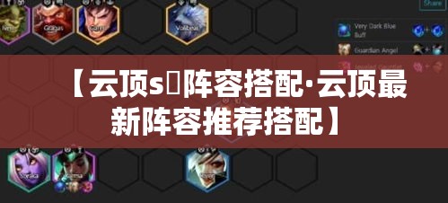 【云顶s無阵容搭配·云顶最新阵容推荐搭配】 【云顶s無阵容搭配·云顶最新阵容推荐搭配】