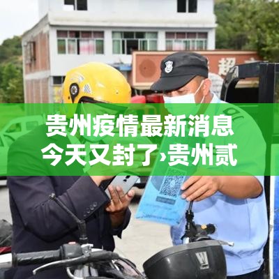 贵州疫情最新消息今天又封了›贵州贰0贰0年捌月疫情封控情况