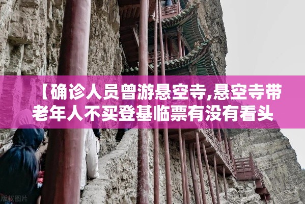 【确诊人员曾游悬空寺,悬空寺带老年人不买登基临票有没有看头】 【确诊人员曾游悬空寺,悬空寺带老年人不买登基临票有没有看头】
