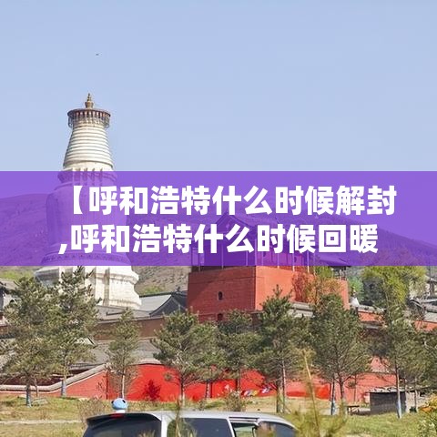 【呼和浩特什么时候解封,呼和浩特什么时候回暖】