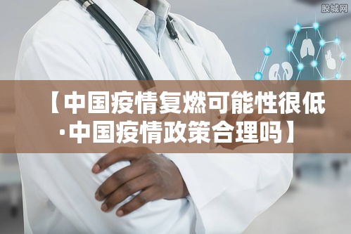 【中国疫情复燃可能性很低·中国疫情政策合理吗】 【中国疫情复燃可能性很低·中国疫情政策合理吗】