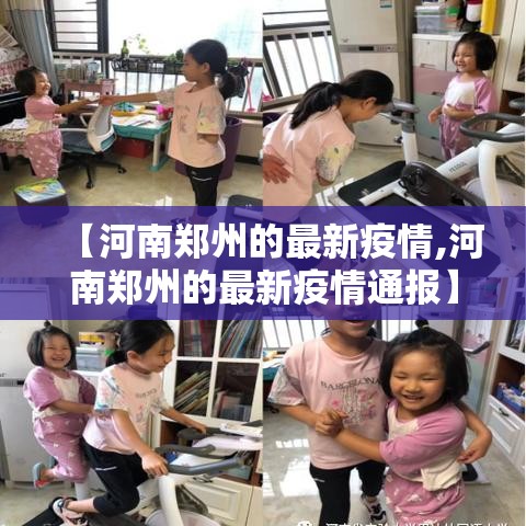 【河南郑州的最新疫情,河南郑州的最新疫情通报】
