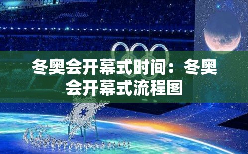 冬奥会开幕式时间：冬奥会开幕式流程图