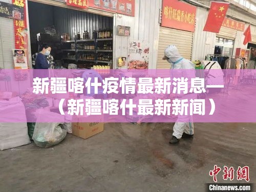 新疆喀什疫情最新消息—(新疆喀什最新新闻) 新疆喀什疫情最新消息—(新疆喀什最新新闻)