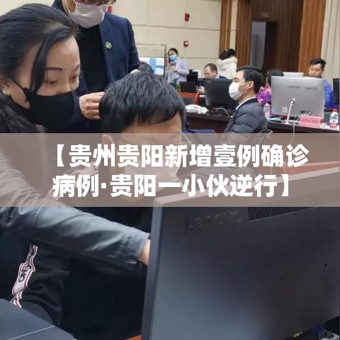 【贵州贵阳新增壹例确诊病例·贵阳一小伙逆行】