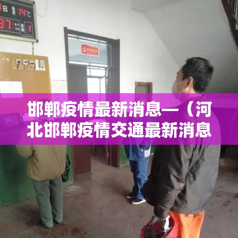 邯郸疫情最新消息—(河北邯郸疫情交通最新消息) 邯郸疫情最新消息—(河北邯郸疫情交通最新消息)