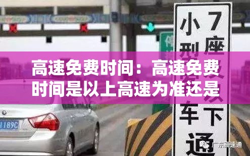 高速免费时间：高速免费时间是以上高速为准还是下高速为准