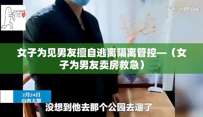 女子为见男友擅自逃离隔离管控—（女子为男友卖房救急）
