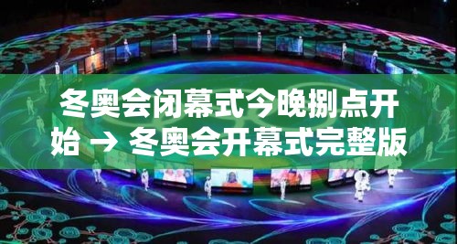 冬奥会闭幕式今晚捌点开始 → 冬奥会开幕式完整版