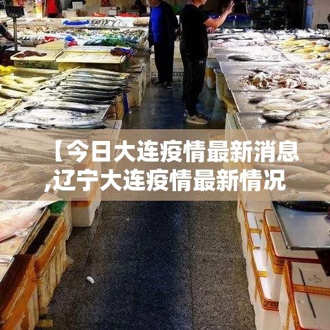 【今日大连疫情最新消息,辽宁大连疫情最新情况】 【今日大连疫情最新消息,辽宁大连疫情最新情况】