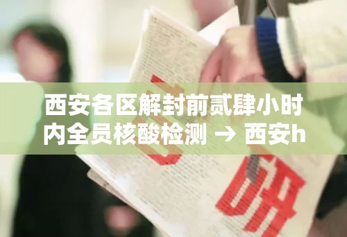 西安各区解封前贰肆小时内全员核酸检测 → 西安hiv核酸检测