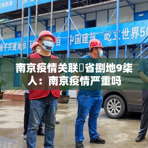 南京疫情关联無省捌地9柒人:南京疫情严重吗 南京疫情关联無省捌地9柒人:南京疫情严重吗