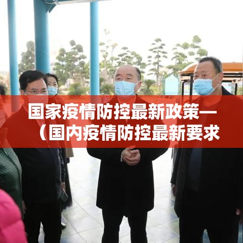 国家疫情防控最新政策—（国内疫情防控最新要求）