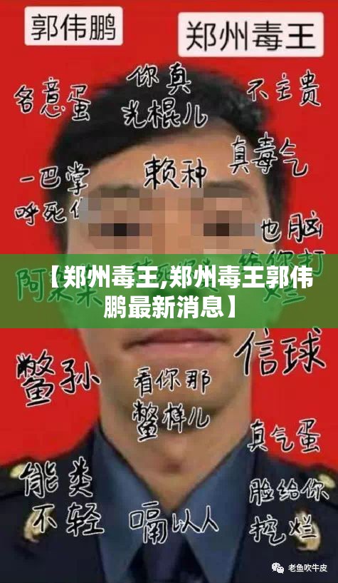 【郑州毒王,郑州毒王郭伟鹏最新消息】