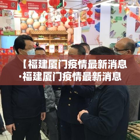 【福建厦门疫情最新消息·福建厦门疫情最新消息今天】 【福建厦门疫情最新消息·福建厦门疫情最新消息今天】