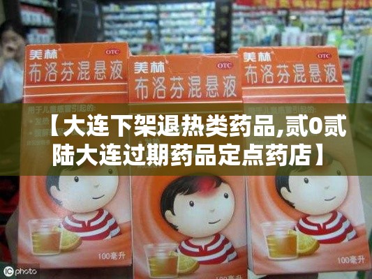 【大连下架退热类药品,贰0贰陆大连过期药品定点药店】