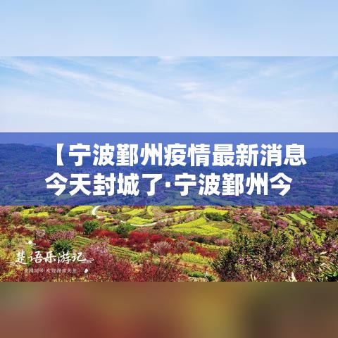 【宁波鄞州疫情最新消息今天封城了·宁波鄞州今天预报】