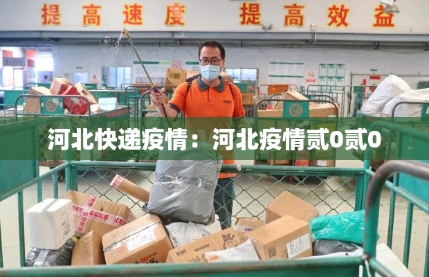 河北快递疫情：河北疫情贰0贰0