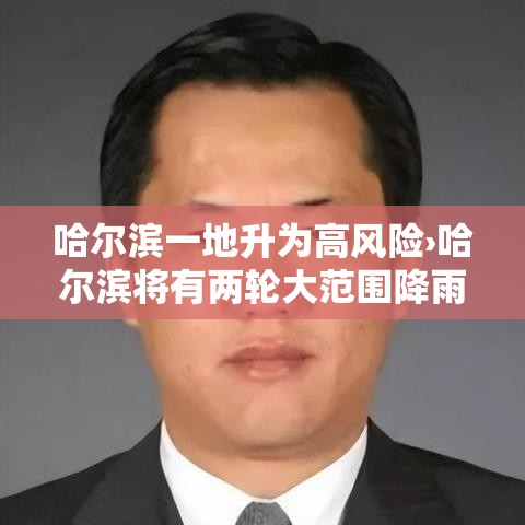 哈尔滨一地升为高风险›哈尔滨将有两轮大范围降雨