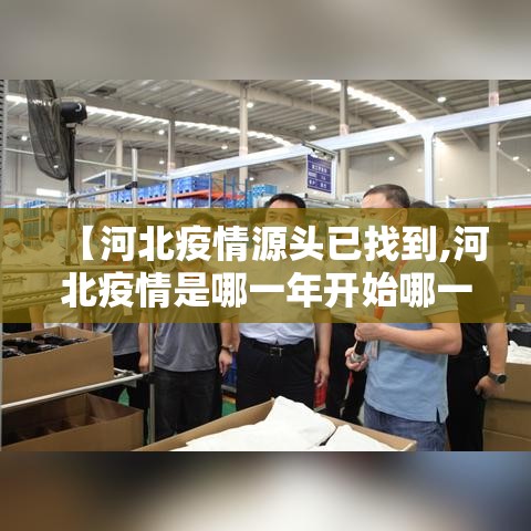 【河北疫情源头已找到,河北疫情是哪一年开始哪一年结束】 【河北疫情源头已找到,河北疫情是哪一年开始哪一年结束】