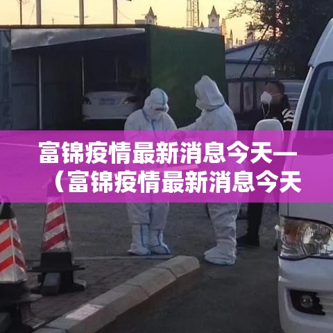 富锦疫情最新消息今天—（富锦疫情最新消息今天封城了）