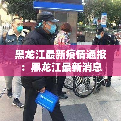 黑龙江最新疫情通报：黑龙江最新消息