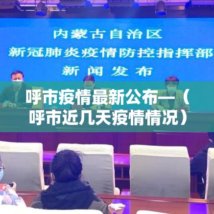呼市疫情最新公布—（呼市近几天疫情情况）