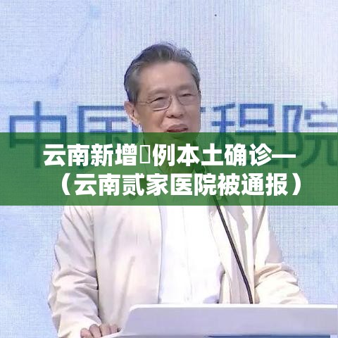 云南新增無例本土确诊—（云南贰家医院被通报）