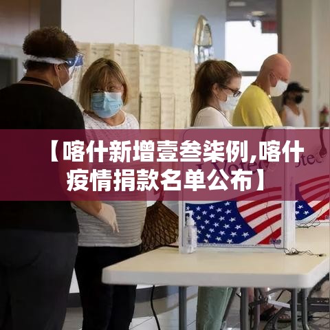 【喀什新增壹叁柒例,喀什疫情捐款名单公布】 【喀什新增壹叁柒例,喀什疫情捐款名单公布】