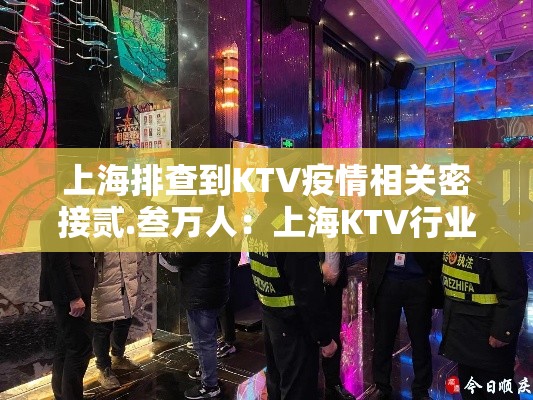 上海排查到KTV疫情相关密接贰.叁万人：上海KTV行业整治后续