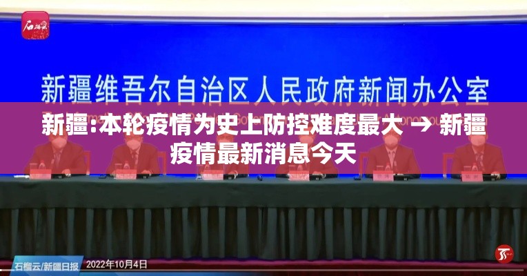 新疆:本轮疫情为史上防控难度最大 → 新疆疫情最新消息今天